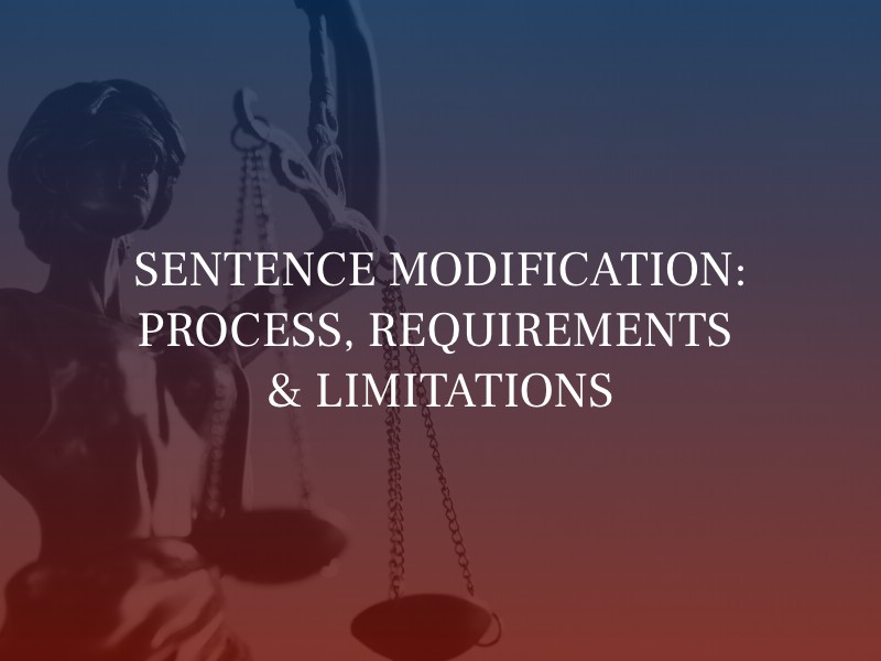 SENTENCE MODIFICATION: PROCESS, REQUIREMENTS & LIMITATIONS