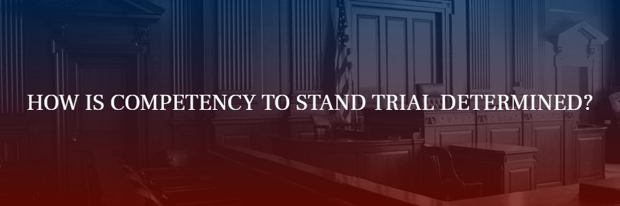 How is competency to stand trial determined?