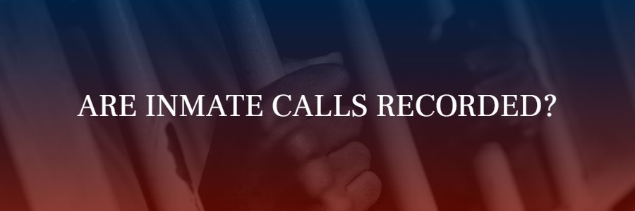 Are inmate calls recorded?