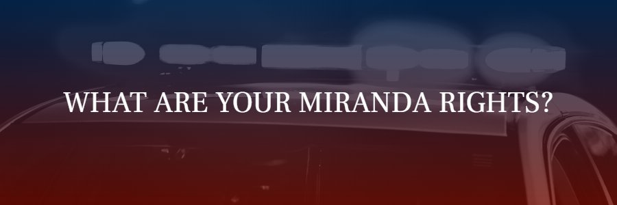 What Are Your Miranda Rights?